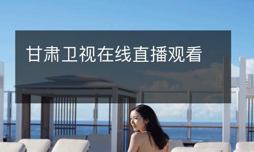 甘肅衛(wèi)視在線(xiàn)直播觀看