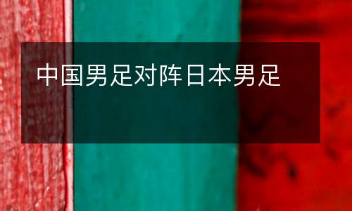 中國(guó)男足對(duì)陣日本男足